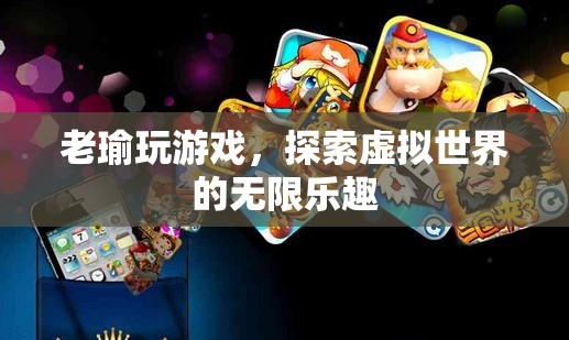 探索虛擬世界的無限樂趣，老瑜的游戲之旅