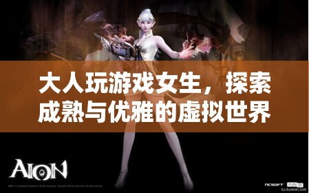 女生在虛擬世界中探索成熟與優(yōu)雅的成人游戲之旅