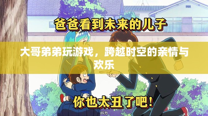 跨越時(shí)空的兄弟游戲時(shí)光，親情與歡樂并存