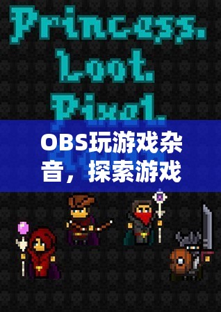 OBS玩游戲雜音，探索游戲音頻的奇妙世界