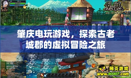 探索肇慶電玩游戲，古老城郡的虛擬冒險(xiǎn)之旅
