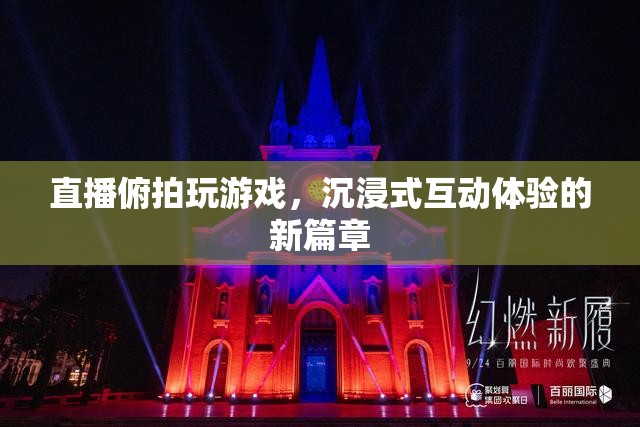 直播俯拍，開啟沉浸式互動(dòng)體驗(yàn)新篇章