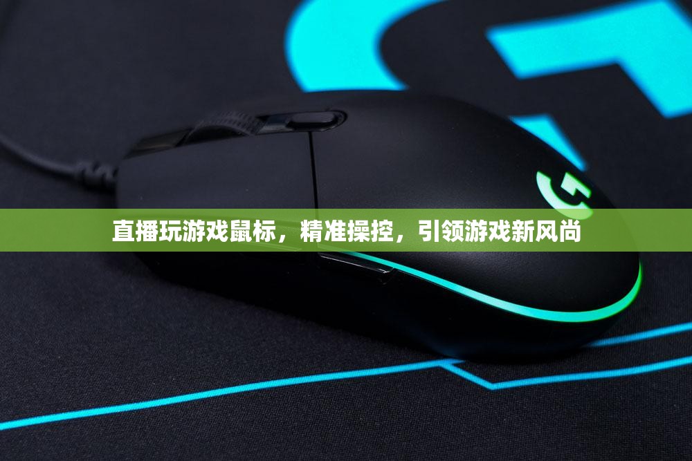 精準(zhǔn)操控引領(lǐng)游戲新風(fēng)尚，直播玩游戲鼠標(biāo)