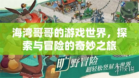 海灣哥哥的游戲世界，探索與冒險(xiǎn)的奇妙之旅