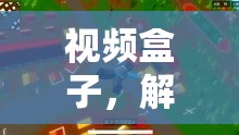 解鎖游戲新世界，視頻盒子奇妙之旅