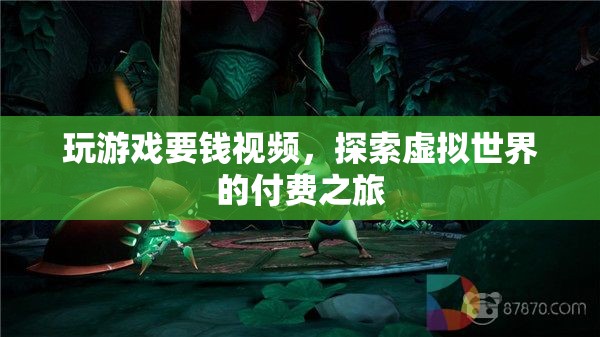 探索虛擬世界的付費之旅，玩游戲要錢視頻
