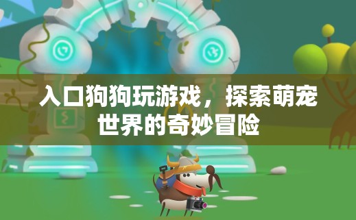 萌寵冒險(xiǎn)，狗狗入口的奇妙游戲之旅