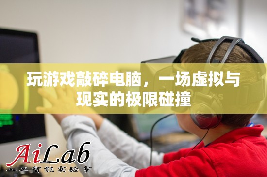 游戲失控，虛擬與現(xiàn)實的極限碰撞，玩家憤怒砸電腦！