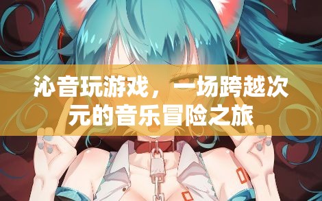 跨越次元的音樂冒險，沁音的游戲之旅