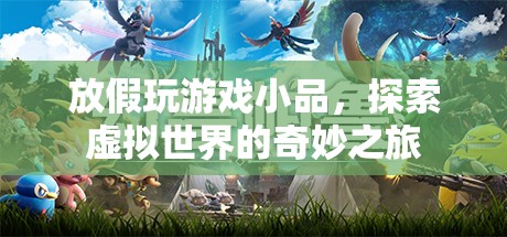 探索虛擬世界的奇妙之旅，放假玩游戲小品