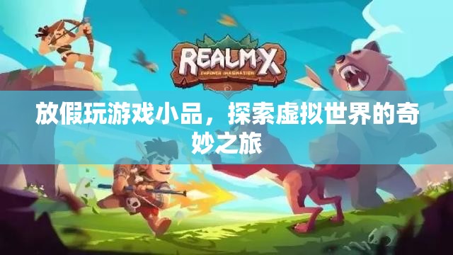 探索虛擬世界的奇妙之旅，放假玩游戲小品