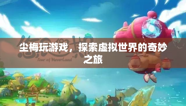 塵梅的虛擬世界之旅，探索游戲世界的奇妙