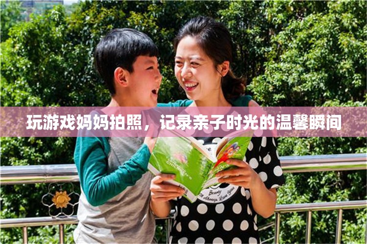 媽媽鏡頭下的親子時光，記錄溫馨游戲瞬間