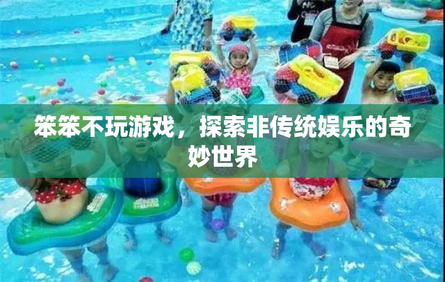 探索非傳統(tǒng)娛樂(lè)的奇妙世界，笨笨不玩游戲