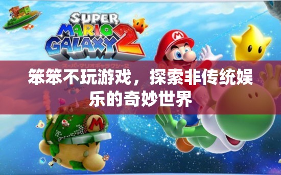 探索非傳統(tǒng)娛樂(lè)的奇妙世界，笨笨不玩游戲