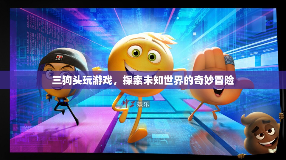 三狗頭的奇妙冒險(xiǎn)，探索未知世界的游戲之旅