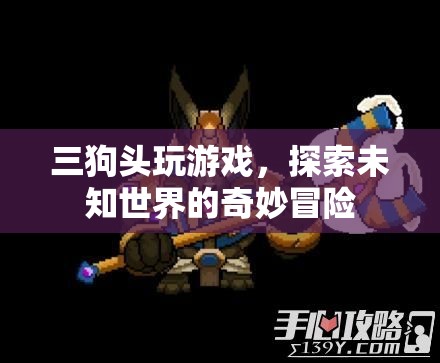 三狗頭的奇妙冒險(xiǎn)，探索未知世界的游戲之旅