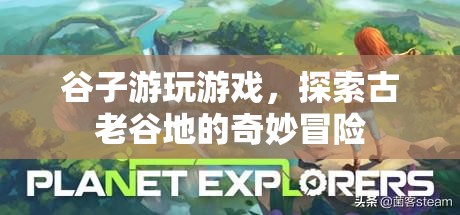 探索古老谷地的奇妙冒險，谷子游玩游戲