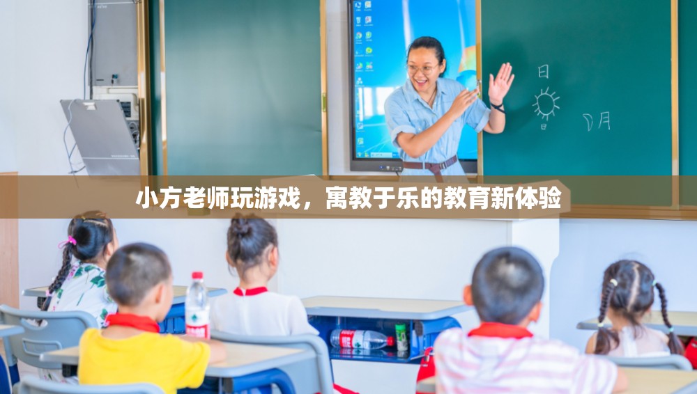 寓教于樂新體驗，小方老師帶你玩轉(zhuǎn)游戲