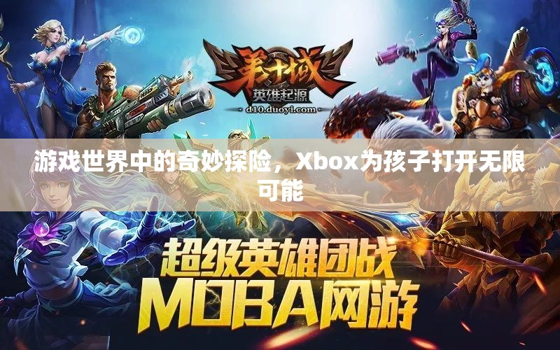 Xbox，游戲世界中的奇妙探險(xiǎn)，為孩子打開無(wú)限可能
