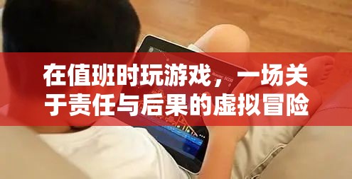 值班時玩游戲，一場責(zé)任與后果的虛擬冒險