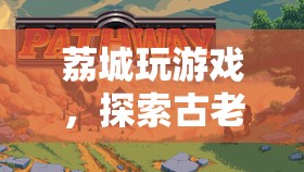 荔城，古老城區(qū)的奇幻冒險之旅