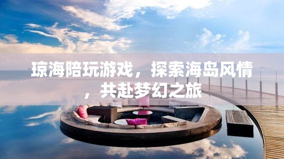 探索海島風(fēng)情，共赴夢(mèng)幻之旅，瓊海陪玩游戲