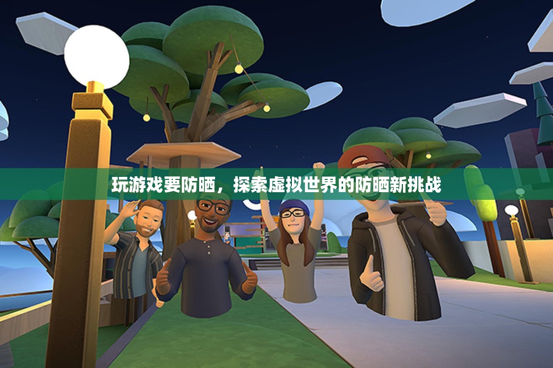 虛擬世界防曬新挑戰(zhàn)，玩游戲也要防曬