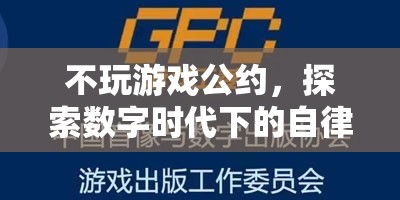 數(shù)字時代下的自律與成長，不玩游戲公約