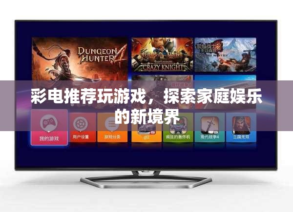 探索家庭娛樂(lè)新境界，彩電推薦玩游戲