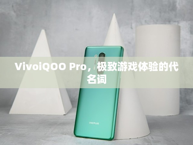 VivoiQOO Pro，打造極致游戲體驗(yàn)的代名詞