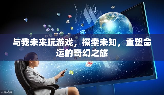 重塑命運(yùn)的奇幻之旅，探索未知，與我共赴未來游戲之旅