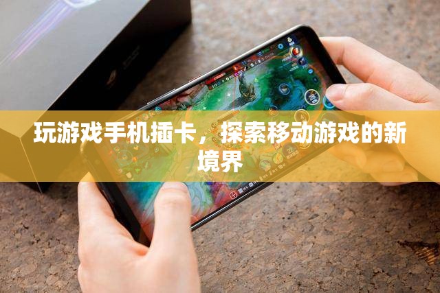 探索移動游戲新境界，玩游戲手機插卡