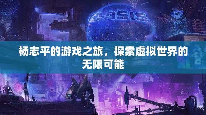 楊志平的游戲之旅，探索虛擬世界的無限可能