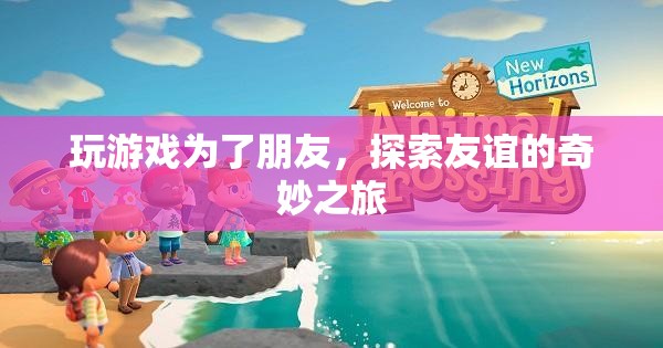 探索友誼的奇妙之旅，游戲成為友誼的橋梁