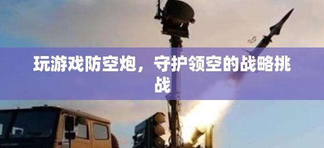 游戲防空炮，領(lǐng)空戰(zhàn)略守護的挑戰(zhàn)