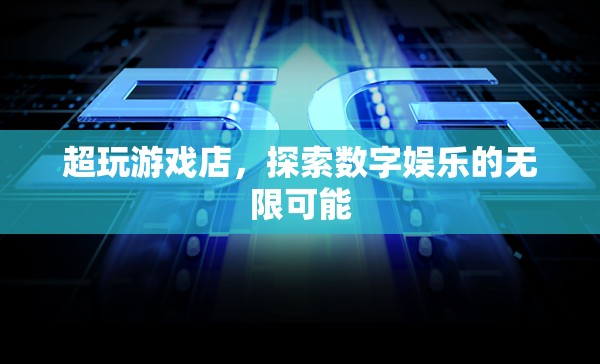超玩游戲店，探索數(shù)字娛樂的無限可能
