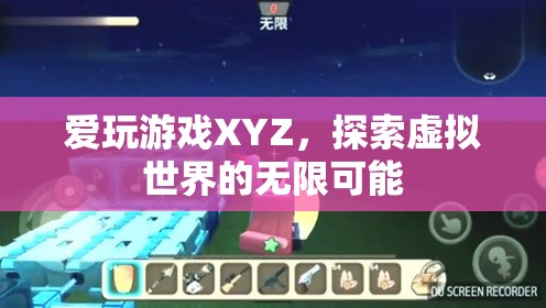 探索虛擬世界的無(wú)限可能，愛(ài)玩游戲XYZ