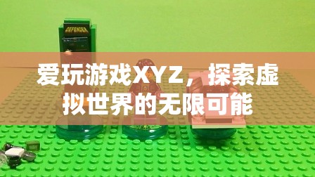 探索虛擬世界的無(wú)限可能，愛(ài)玩游戲XYZ