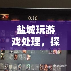 探索歷史與現(xiàn)代的數(shù)字游戲之旅，鹽城游戲處理體驗(yàn)