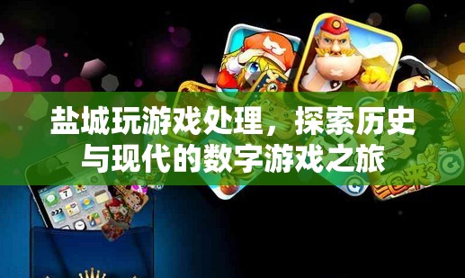 探索歷史與現(xiàn)代的數(shù)字游戲之旅，鹽城游戲處理體驗(yàn)