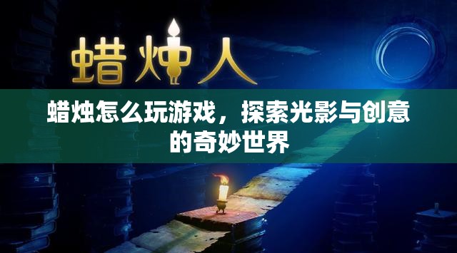 探索光影與創(chuàng)意，蠟燭游戲奇妙世界