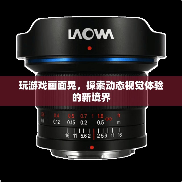 探索動態(tài)視覺體驗的新境界，玩游戲畫面晃