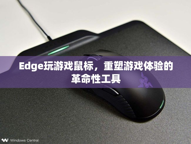 重塑游戲體驗的革命性工具，Edge玩游戲鼠標(biāo)