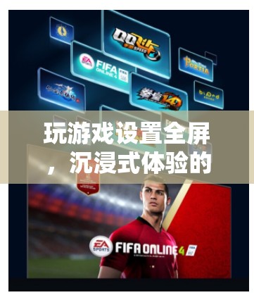 如何設(shè)置游戲全屏，享受沉浸式體驗(yàn)？