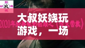 大叔妖嬈玩游戲，一場跨越年齡與性別的游戲盛宴