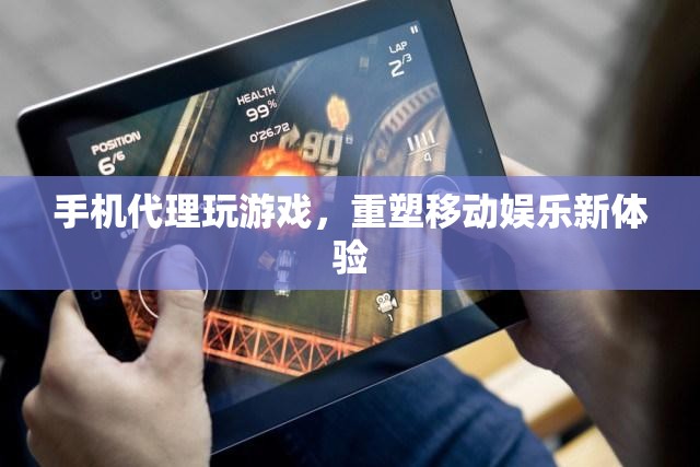 重塑移動娛樂新體驗，手機代理玩游戲