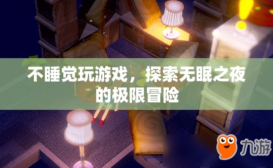 無(wú)眠之夜，探索游戲極限冒險(xiǎn)