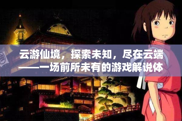云游仙境，探索未知，盡享云端游戲解說(shuō)盛宴