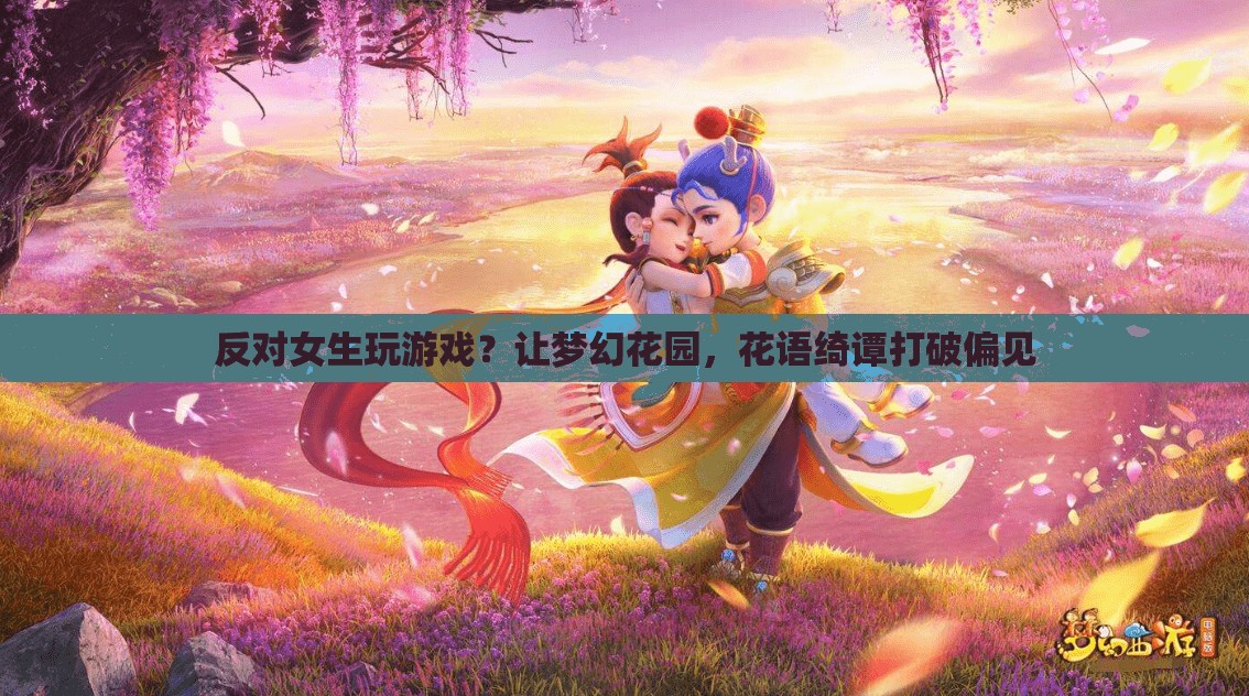 夢幻花園花語綺譚，打破性別偏見，女生也能玩轉游戲